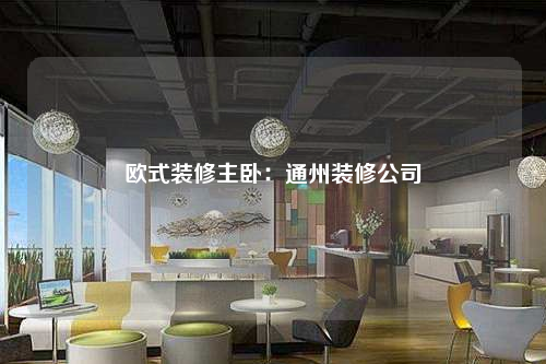 歐式裝修主臥:通州裝修公司