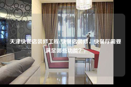 天津快餐店裝修工程(快餐店裝修,快餐廳需要滿足哪些功能?)