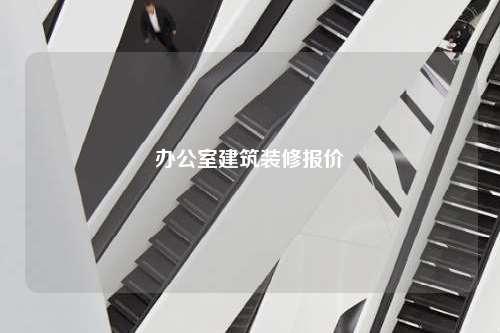 辦公室建筑裝修報(bào)價(jià)