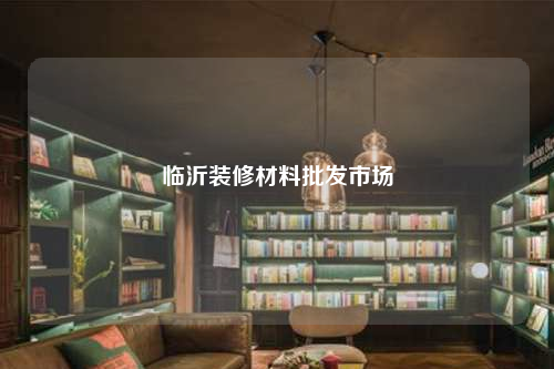 臨沂裝修材料批發市場