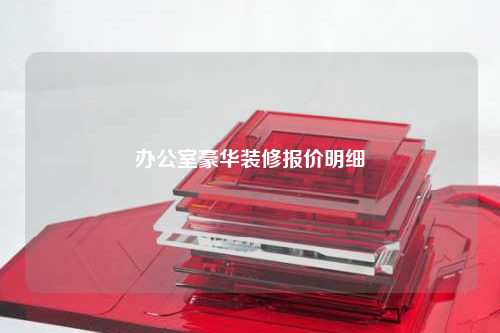 辦公室豪華裝修報(bào)價(jià)明細(xì)