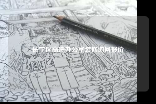 長寧區高端辦公室裝修詢問報價