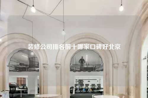 裝修公司排名前十哪家口碑好北京