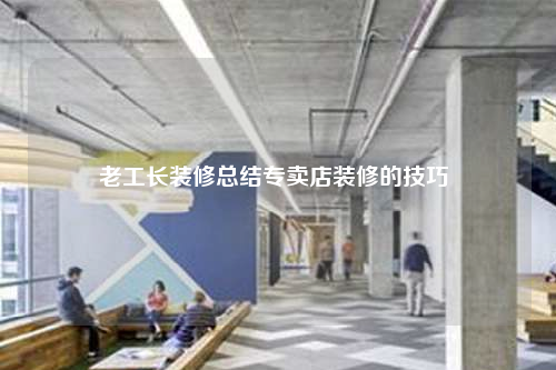 老工長裝修總結專賣店裝修的技巧