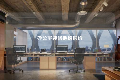 辦公室裝修地毯報(bào)價(jià)