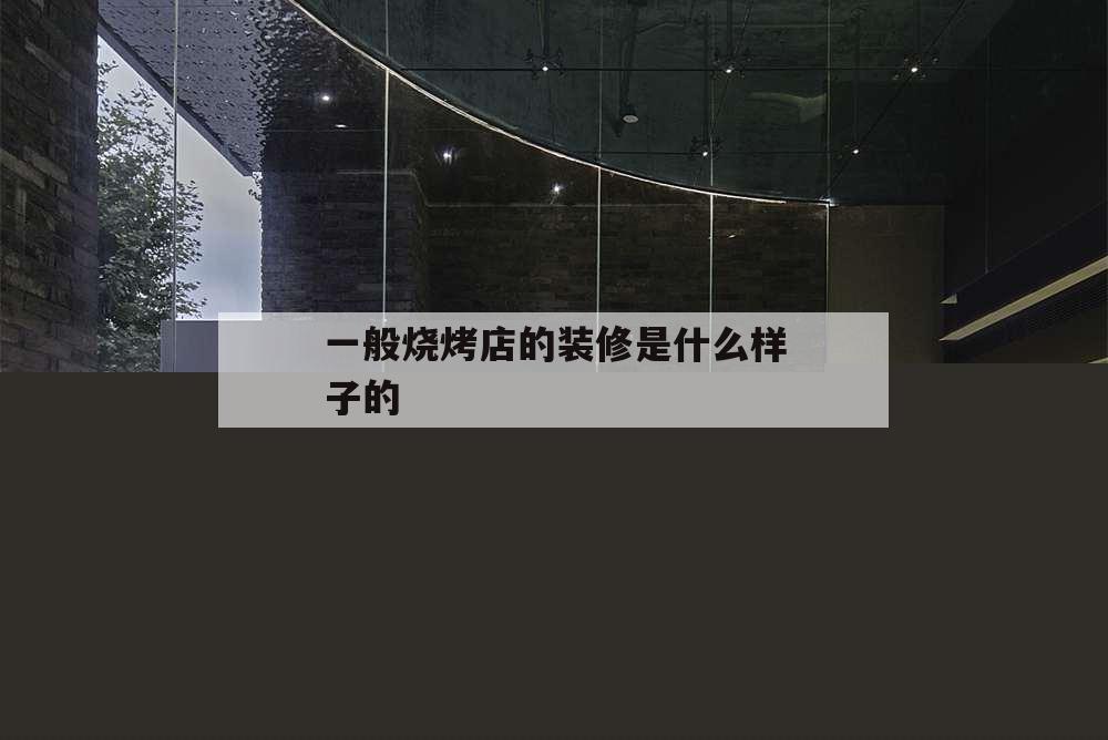 一般燒烤店的裝修是什么樣子的,燒烤店怎么裝修設(shè)計(jì)
