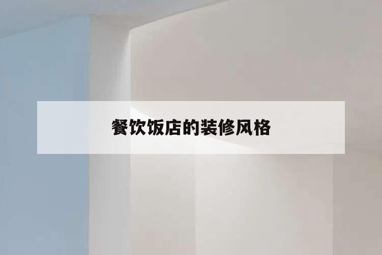 餐飲飯店的裝修風格,飯店裝修風格有哪些