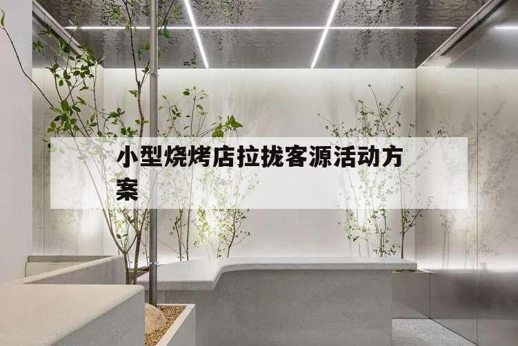 小型燒烤店拉攏客源活動方案,小型燒烤店的活動方案