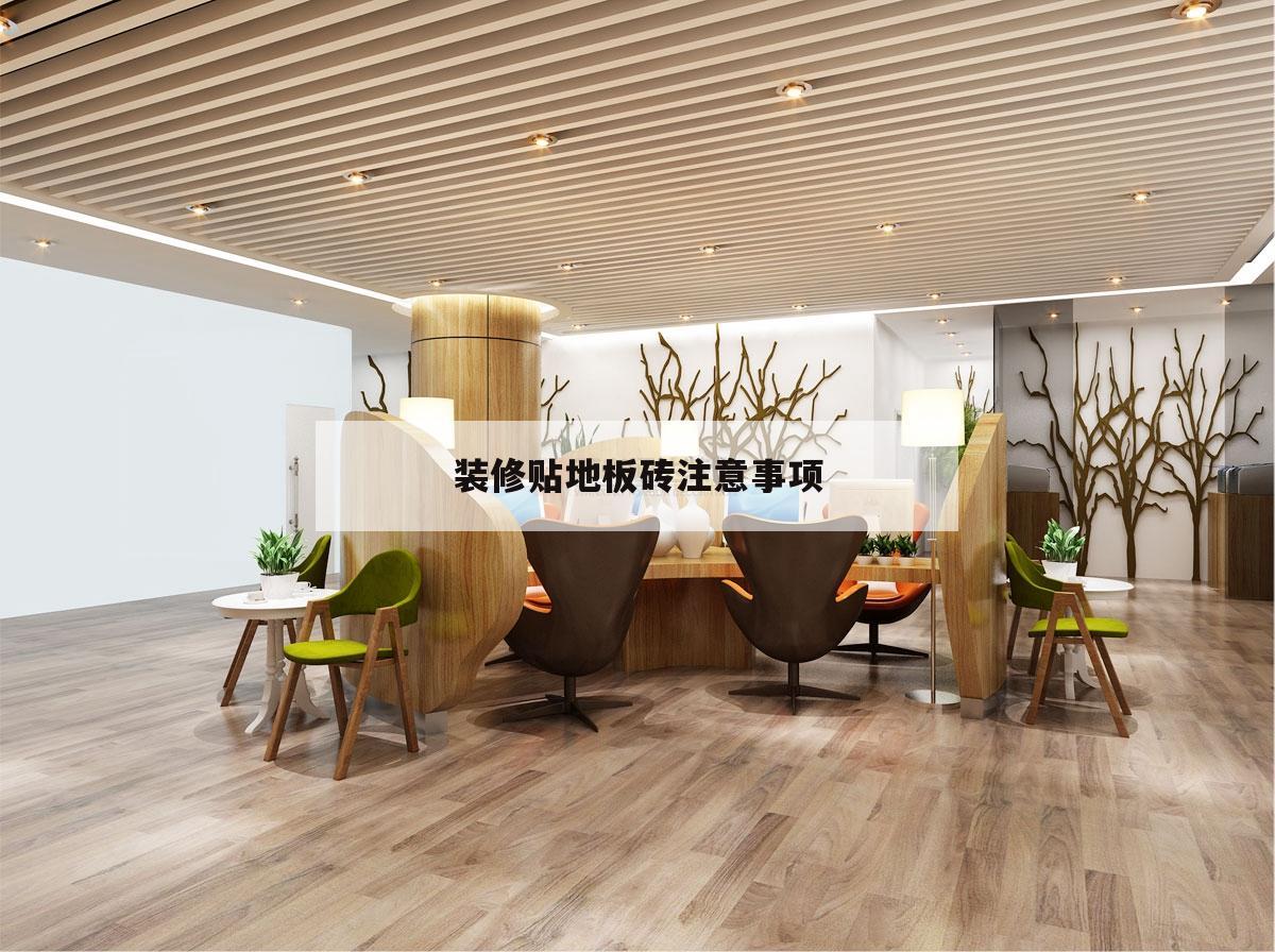 裝修貼地板磚注意事項(xiàng),家裝貼地板磚要注意哪些