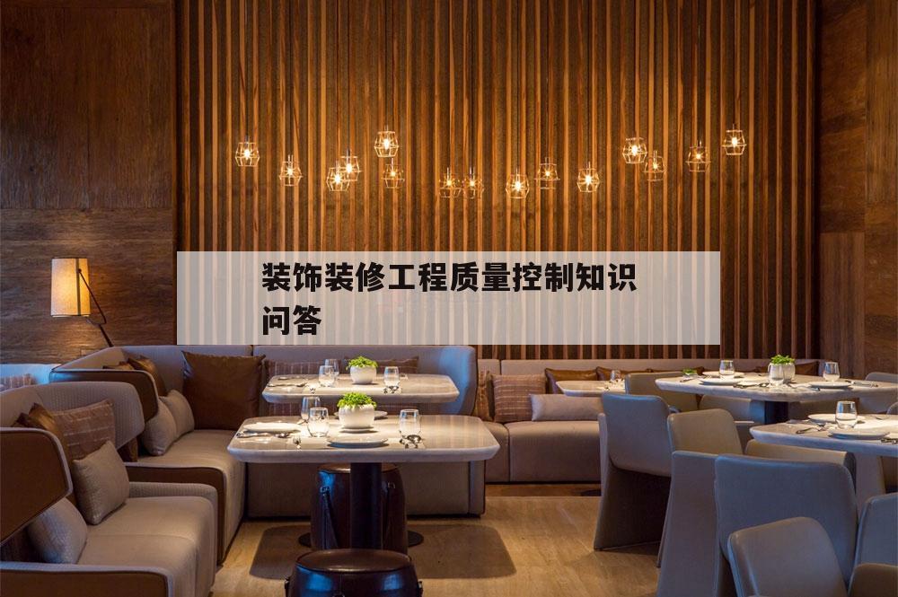 裝飾裝修工程質(zhì)量控制知識(shí)問(wèn)答,建筑裝飾裝修工程施工質(zhì)量控制措施探討